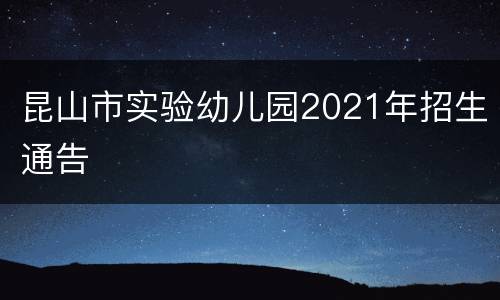 昆山市实验幼儿园2021年招生通告