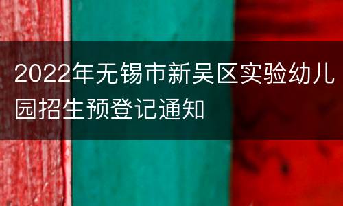 2022年无锡市新吴区实验幼儿园招生预登记通知