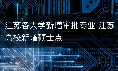 江苏各大学新增审批专业 江苏高校新增硕士点