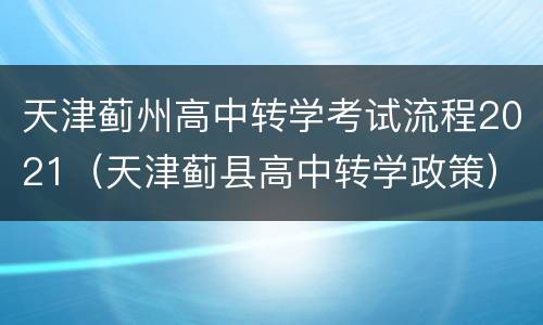 天津蓟州高中转学考试流程2021（天津蓟县高中转学政策）