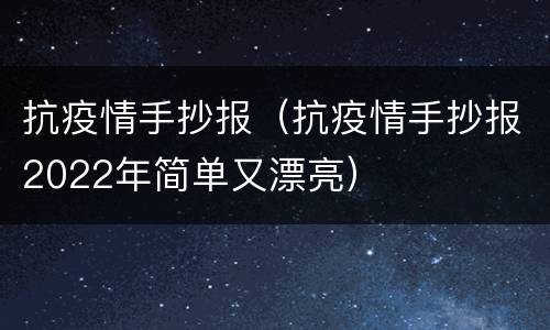 抗疫情手抄报（抗疫情手抄报2022年简单又漂亮）
