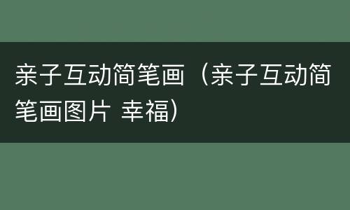亲子互动简笔画（亲子互动简笔画图片 幸福）