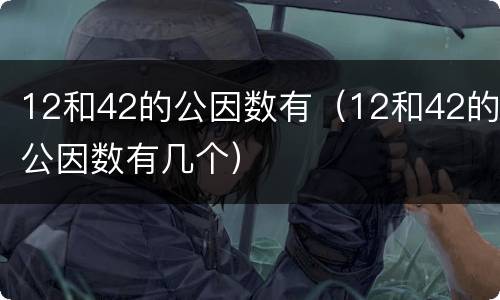 12和42的公因数有（12和42的公因数有几个）