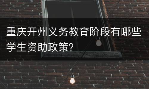 重庆开州义务教育阶段有哪些学生资助政策？
