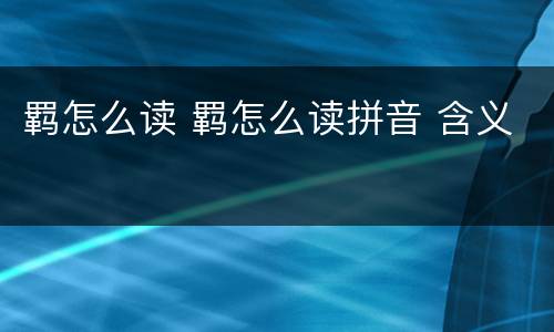 羁怎么读 羁怎么读拼音 含义