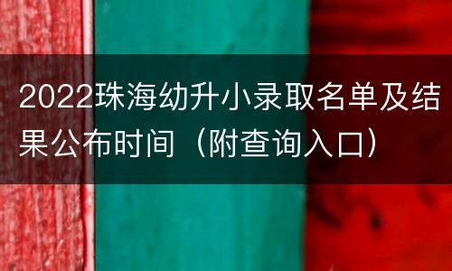 2022珠海幼升小录取名单及结果公布时间（附查询入口）