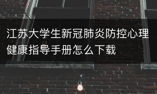 江苏大学生新冠肺炎防控心理健康指导手册怎么下载