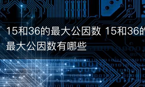 15和36的最大公因数 15和36的最大公因数有哪些