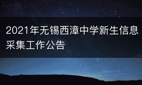 2021年无锡西漳中学新生信息采集工作公告