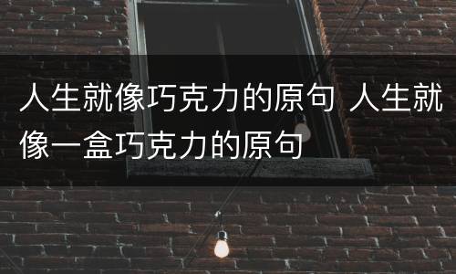 人生就像巧克力的原句 人生就像一盒巧克力的原句