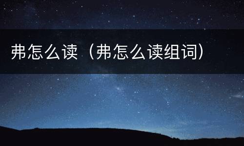 弗怎么读（弗怎么读组词）