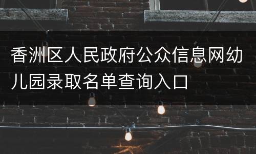 香洲区人民政府公众信息网幼儿园录取名单查询入口