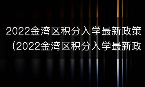 2022金湾区积分入学最新政策（2022金湾区积分入学最新政策公布）