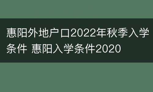 惠阳外地户口2022年秋季入学条件 惠阳入学条件2020