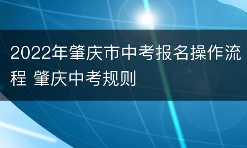 2022年肇庆市中考报名操作流程 肇庆中考规则