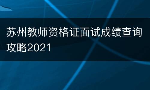 苏州教师资格证面试成绩查询攻略2021
