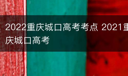 2022重庆城口高考考点 2021重庆城口高考