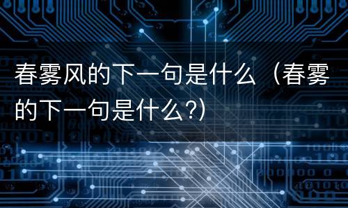 春雾风的下一句是什么（春雾的下一句是什么?）