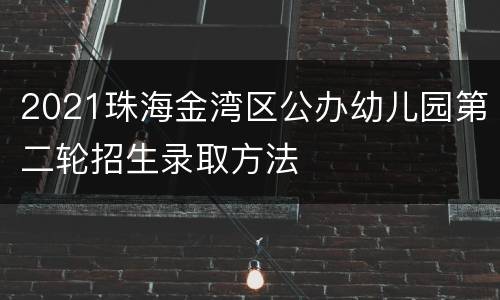 2021珠海金湾区公办幼儿园第二轮招生录取方法