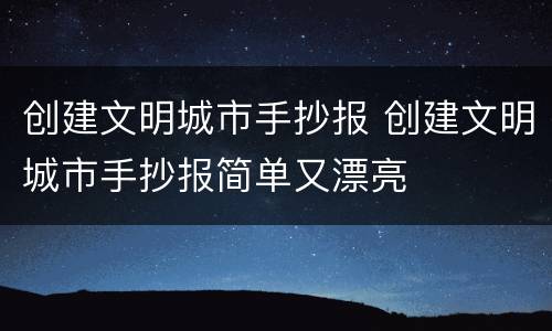 创建文明城市手抄报 创建文明城市手抄报简单又漂亮