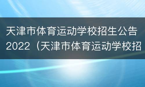 天津市体育运动学校招生公告2022（天津市体育运动学校招生公告2022年级）