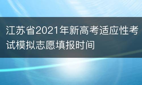 江苏省2021年新高考适应性考试模拟志愿填报时间