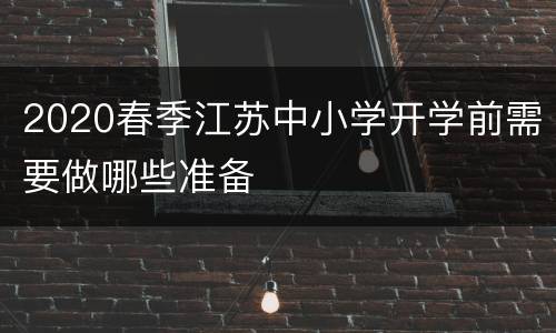 2020春季江苏中小学开学前需要做哪些准备
