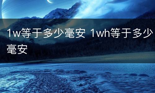 1w等于多少毫安 1wh等于多少毫安