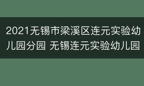 2021无锡市梁溪区连元实验幼儿园分园 无锡连元实验幼儿园电话