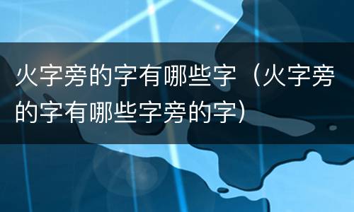 火字旁的字有哪些字（火字旁的字有哪些字旁的字）