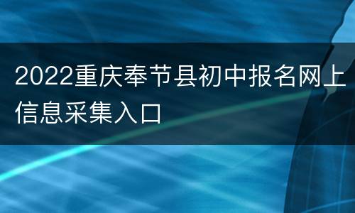 2022重庆奉节县初中报名网上信息采集入口