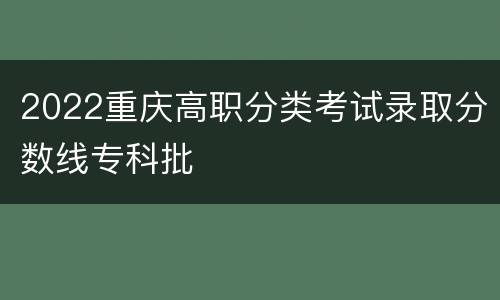 2022重庆高职分类考试录取分数线专科批