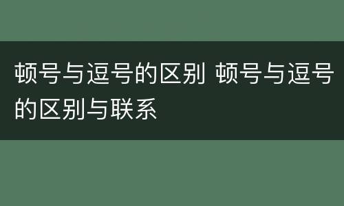 顿号与逗号的区别 顿号与逗号的区别与联系