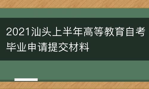 2021汕头上半年高等教育自考毕业申请提交材料