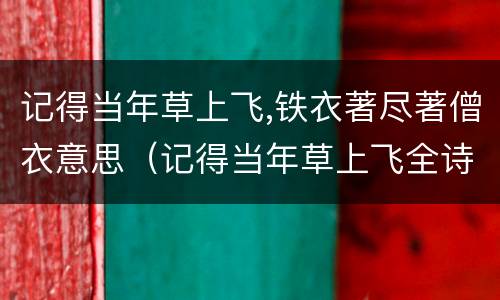 记得当年草上飞,铁衣著尽著僧衣意思（记得当年草上飞全诗释义）
