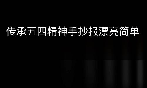 传承五四精神手抄报漂亮简单
