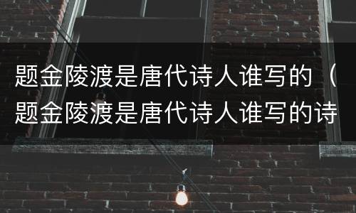 题金陵渡是唐代诗人谁写的（题金陵渡是唐代诗人谁写的诗）