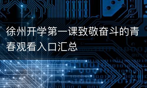 徐州开学第一课致敬奋斗的青春观看入口汇总