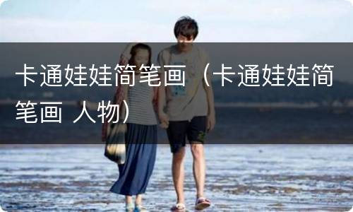 卡通娃娃简笔画（卡通娃娃简笔画 人物）