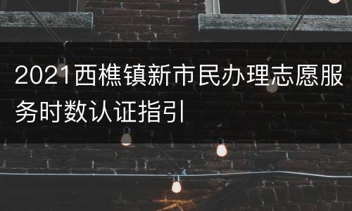 2021西樵镇新市民办理志愿服务时数认证指引