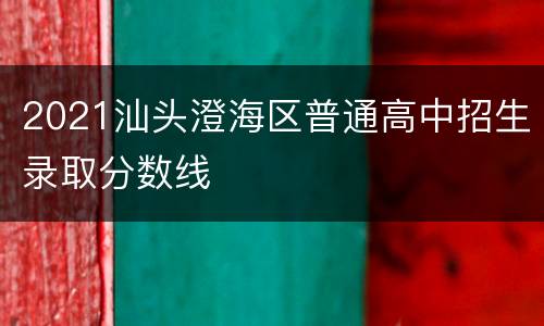 2021汕头澄海区普通高中招生录取分数线