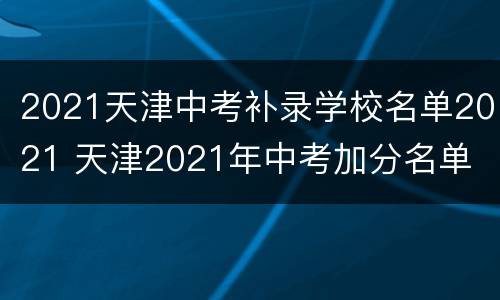2021天津中考补录学校名单2021 天津2021年中考加分名单