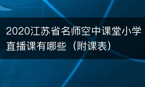 2020江苏省名师空中课堂小学直播课有哪些（附课表）