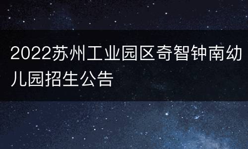 2022苏州工业园区奇智钟南幼儿园招生公告