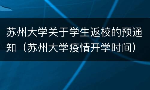 苏州大学关于学生返校的预通知（苏州大学疫情开学时间）