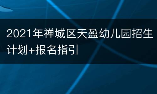 2021年禅城区天盈幼儿园招生计划+报名指引