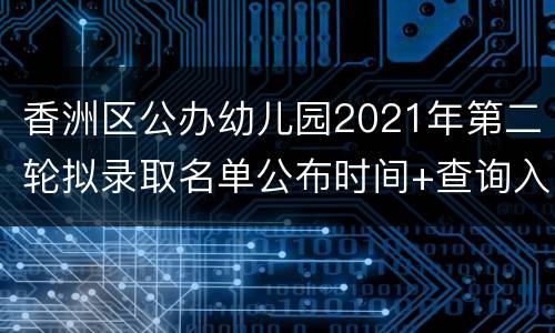 香洲区公办幼儿园2021年第二轮拟录取名单公布时间+查询入口