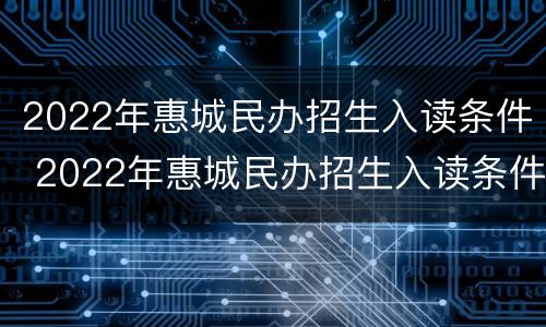 2022年惠城民办招生入读条件 2022年惠城民办招生入读条件及要求