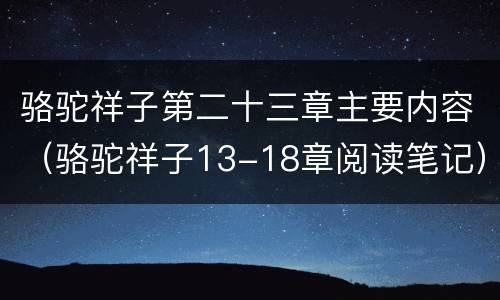 骆驼祥子第二十三章主要内容（骆驼祥子13-18章阅读笔记）