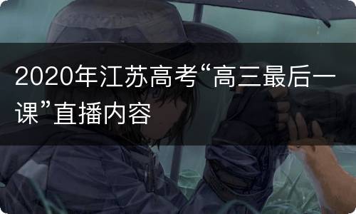 2020年江苏高考“高三最后一课”直播内容